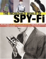 The Incredible World Of Spy-Fi: Wild and Crazy Spy Gadgets, Props, and Artifacts from TV and the Movies артикул 98b.