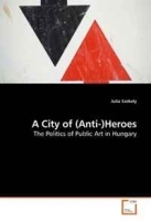 A City of (Anti-)Heroes: The Politics of Public Art in Hungary артикул 196b.