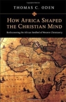 How Africa Shaped the Christian Mind: Rediscovering the African Seedbed of Western Christianity артикул 313b.
